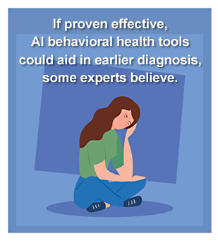 If proven effective, AI behavioral health tools could aid in earlier diagnosis, some experts believe.